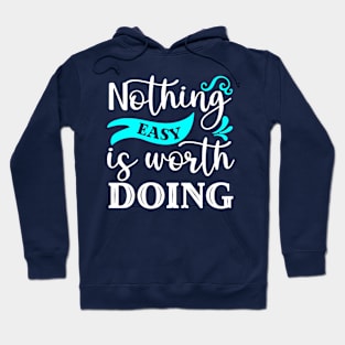 Nothing Easy Is Worth Doing Hoodie